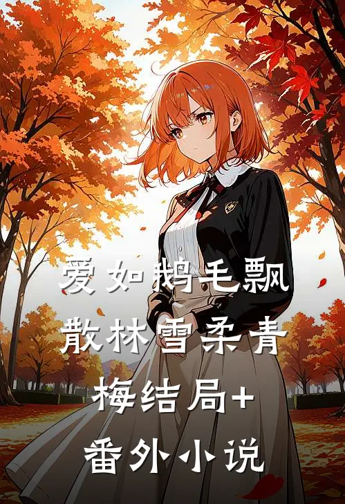 爱如鹅毛飘散林雪柔青梅结局+番外小说