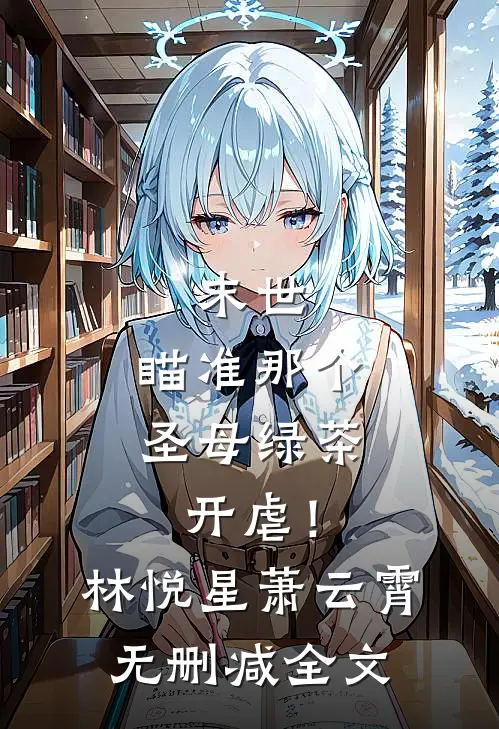 末世：瞄准那个圣母绿茶，开虐！林悦星萧云霄无删减全文