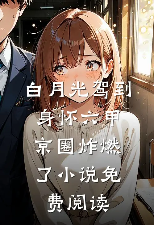 白月光驾到身怀六甲，京圈炸燃了小说免费阅读