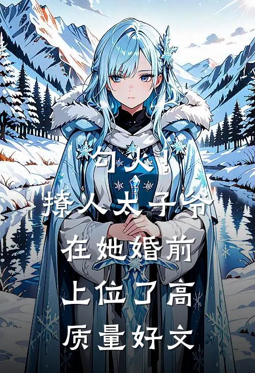 勾火！撩人太子爷在她婚前上位了高质量好文