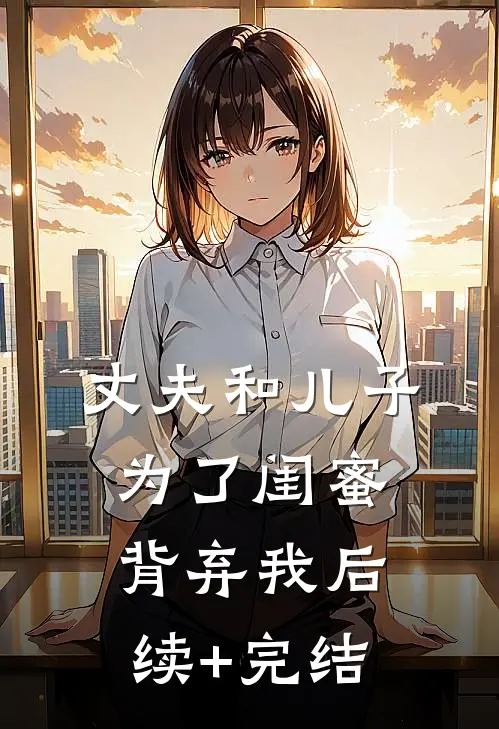 丈夫和儿子为了闺蜜背弃我后续+完结