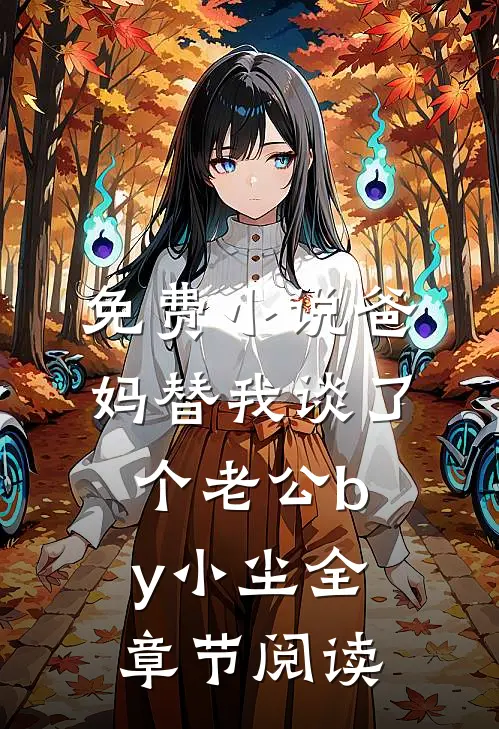 免费小说爸妈替我谈了个老公by小尘全章节阅读
