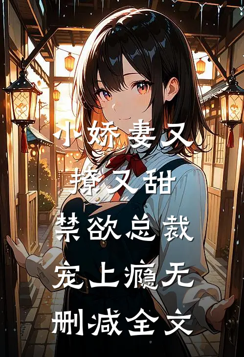 小娇妻又撩又甜,禁欲总裁宠上瘾无删减全文阅读