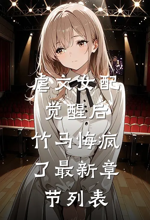 虐文女配觉醒后，竹马悔疯了最新章节列表