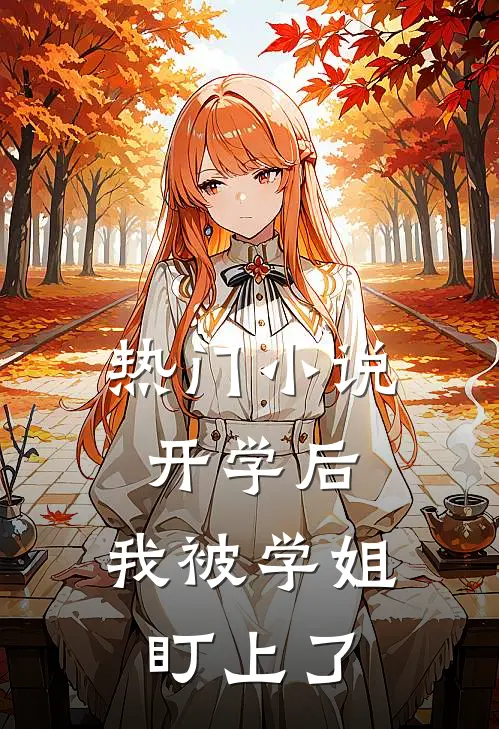 热门小说开学后，我被学姐盯上了