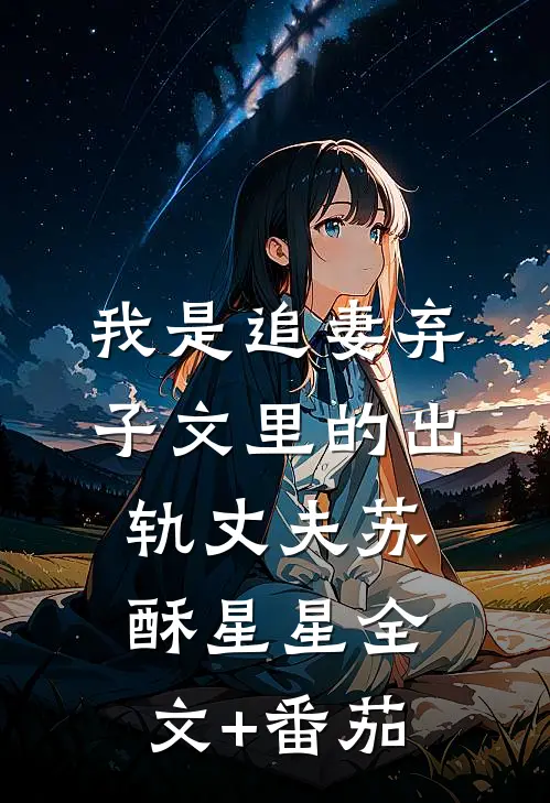 我是追妻弃子文里的出轨丈夫苏酥星星全文+番茄