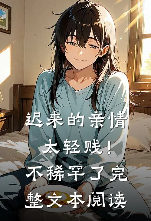 迟来的亲情太轻贱！不稀罕了完整文本阅读