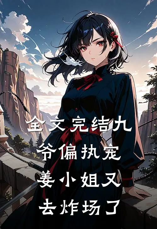 全文完结九爷偏执宠：姜小姐又去炸场了