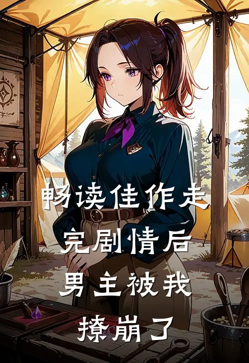 畅读佳作走完剧情后，男主被我撩崩了