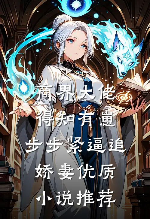 商界大佬得知有崽，步步紧逼追娇妻优质小说推荐