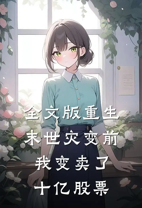 全文版重生末世灾变前，我变卖了十亿股票