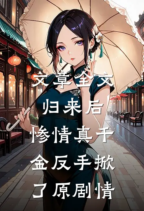 文章全文归来后，惨情真千金反手掀了原剧情