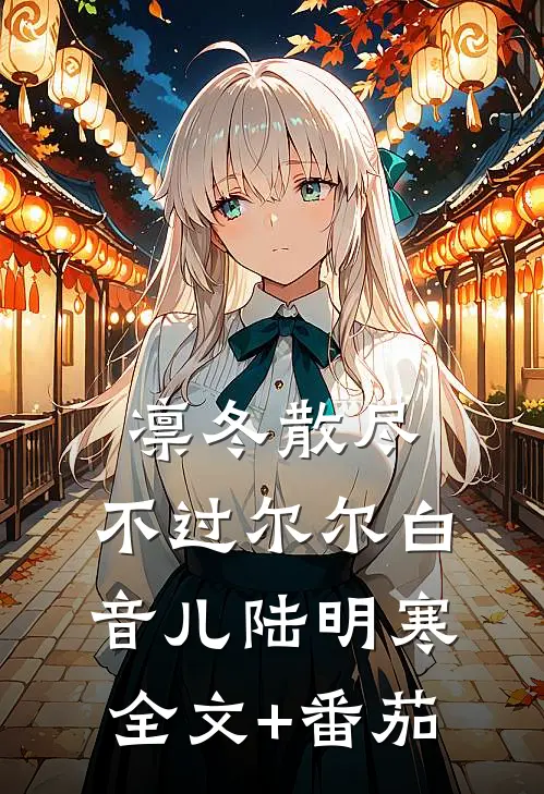 凛冬散尽，不过尔尔白音儿陆明寒全文+番茄