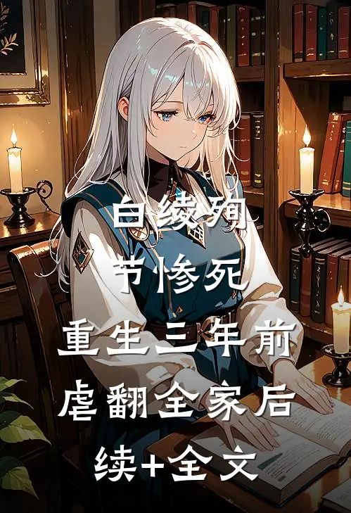 白绫殉节惨死，重生三年前虐翻全家后续+全文