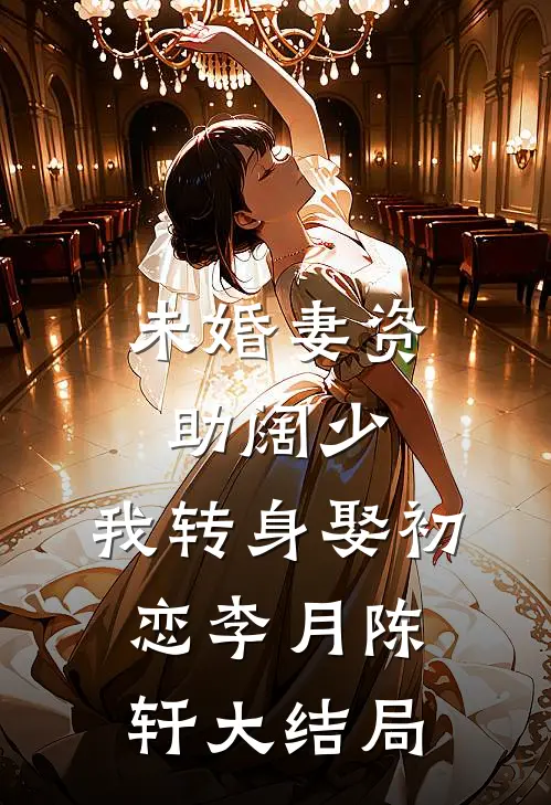未婚妻资助阔少，我转身娶初恋李月陈轩大结局