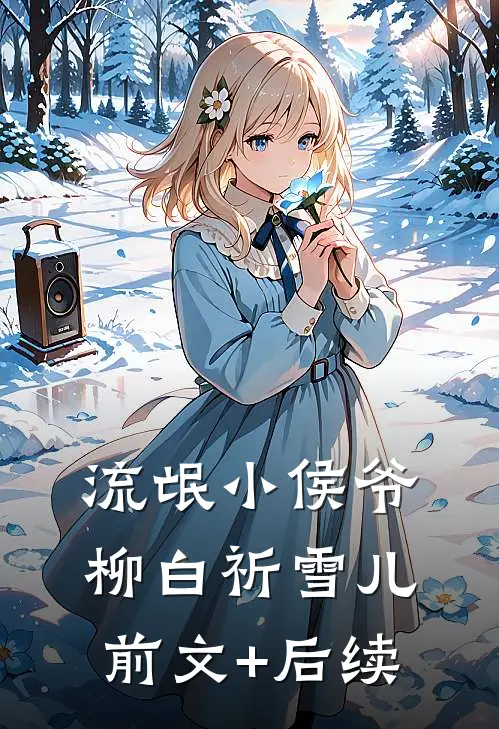 流氓小侯爷柳白祈雪儿。前文+后续