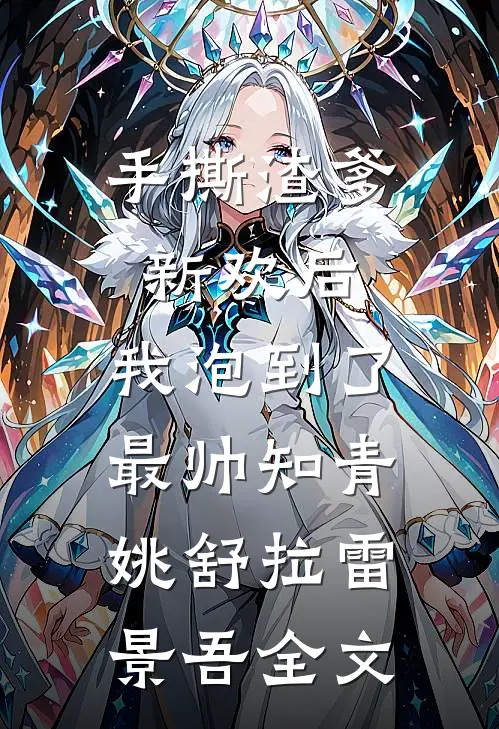 手撕渣爹新欢后，我泡到了最帅知青姚舒拉雷景吾全文