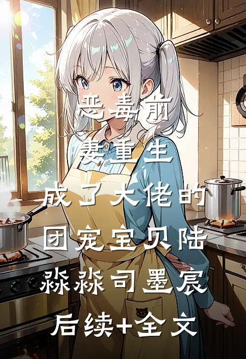 恶毒前妻重生，成了大佬的团宠宝贝陆淼淼司墨宸后续+全文