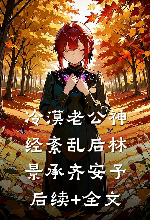 冷漠老公神经紊乱后林景承齐安予后续+全文