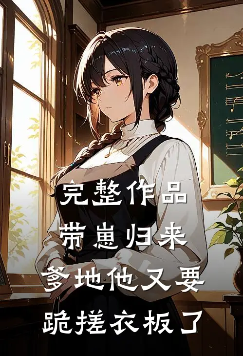 完整作品带崽归来，爹地他又要跪搓衣板了