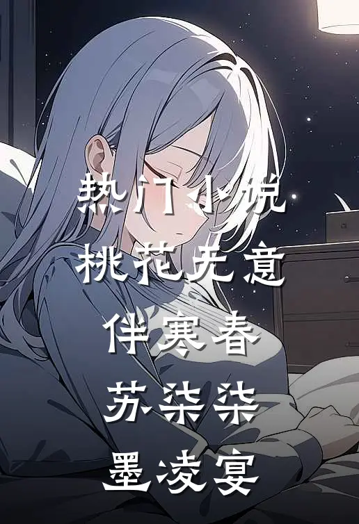 热门小说桃花无意伴寒春苏柒柒墨凌宴
