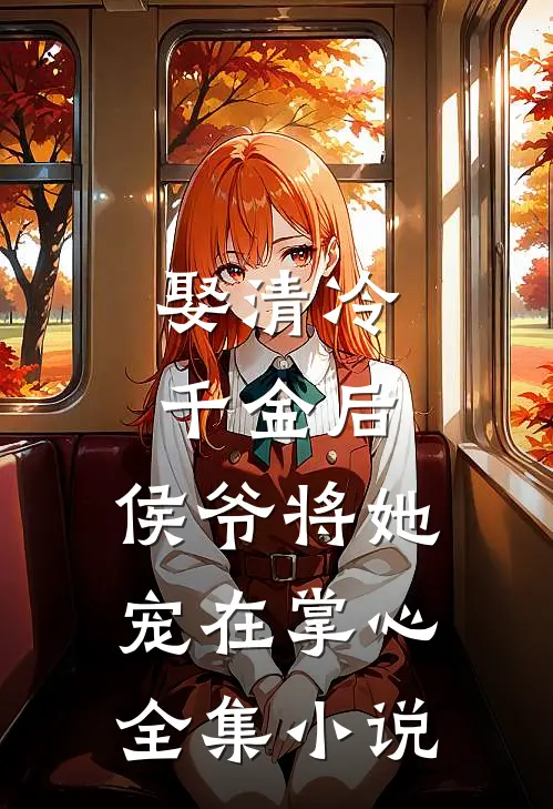 娶清冷千金后，侯爷将她宠在掌心全集小说