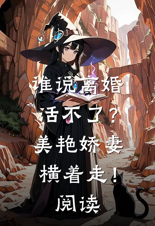 谁说离婚活不了？美艳娇妻横着走！阅读