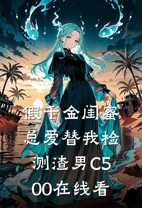 假千金闺蜜总爱替我检测渣男C500在线看