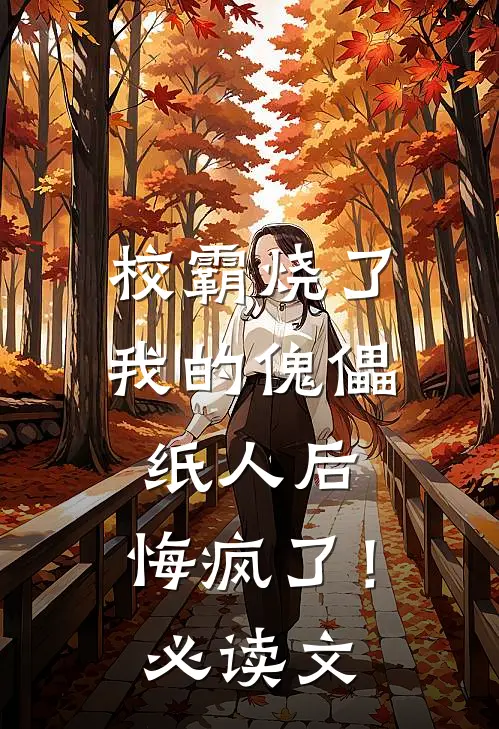 校霸烧了我的傀儡纸人后，悔疯了！必读文