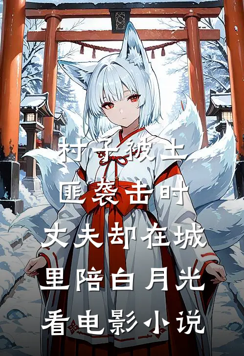 村子被土匪袭击时，丈夫却在城里陪白月光看电影小说