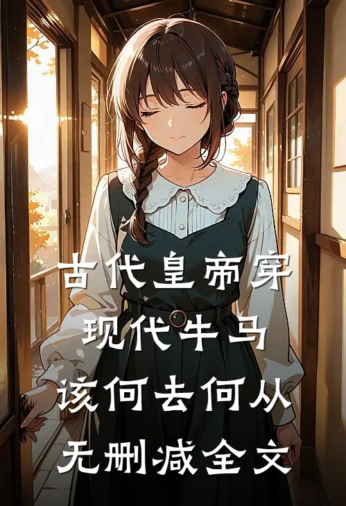 古代皇帝穿现代牛马，该何去何从无删减全文