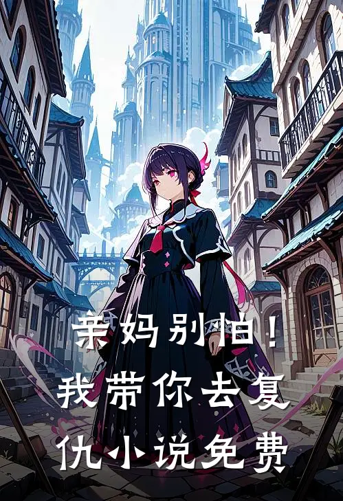 亲妈别怕！我带你去复仇小说免费