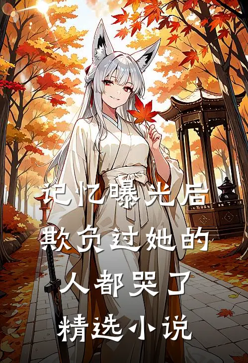记忆曝光后，欺负过她的人都哭了精选小说
