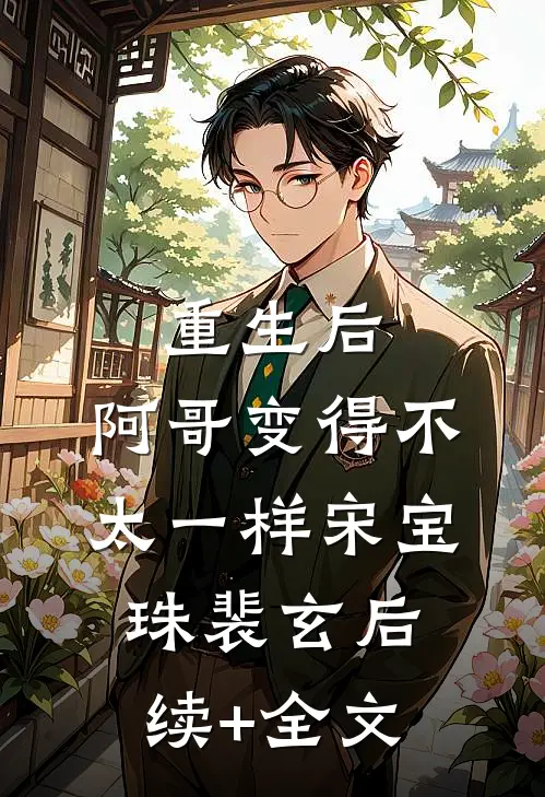 重生后，阿哥变得不太一样宋宝珠裴玄后续+全文