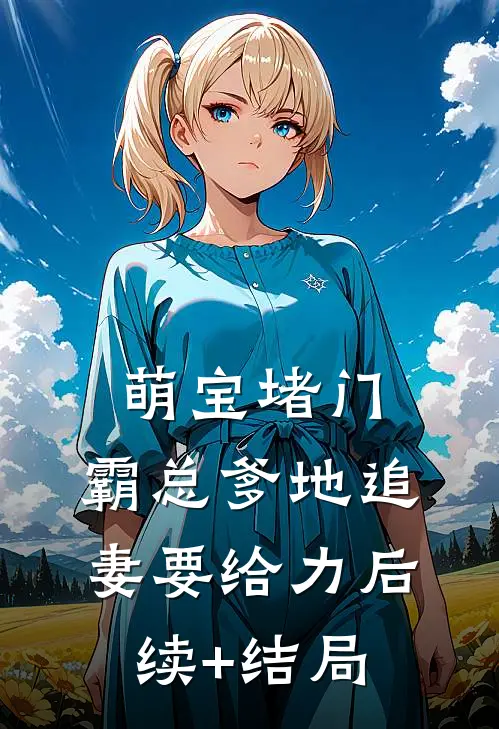 萌宝堵门：霸总爹地追妻要给力后续+结局