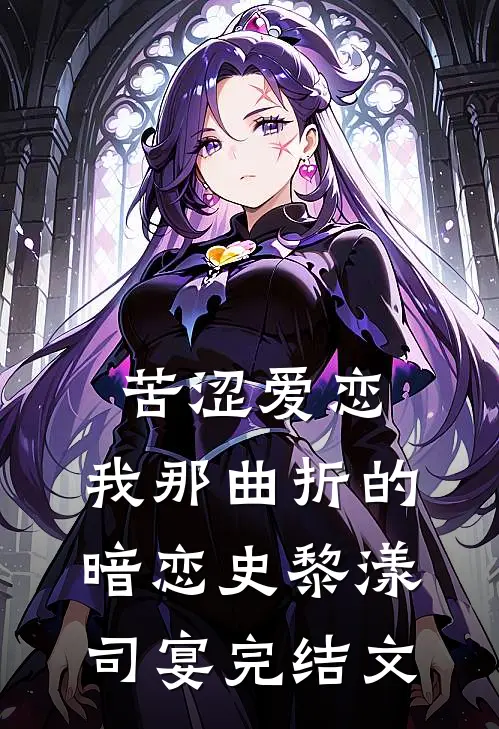 苦涩爱恋：我那曲折的暗恋史黎漾司宴完结文