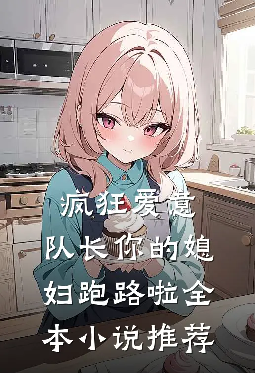疯狂爱意：队长你的媳妇跑路啦全本小说推荐