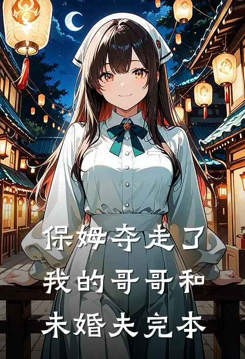 保姆夺走了我的哥哥和未婚夫完本
