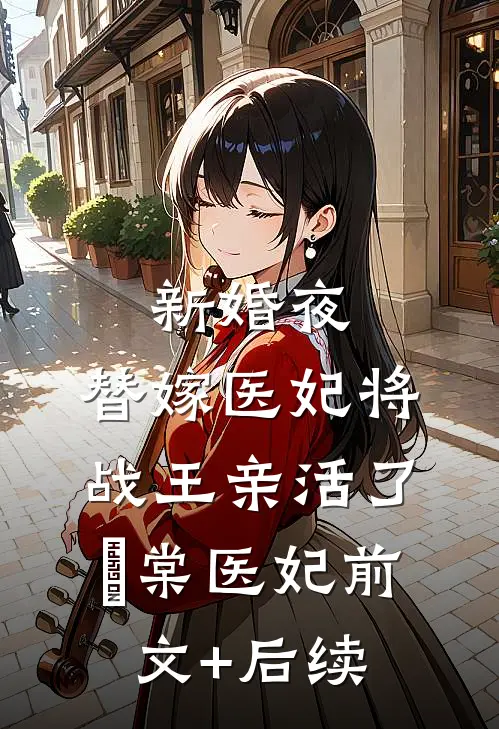 新婚夜，替嫁医妃将战王亲活了眀棠医妃前文+后续