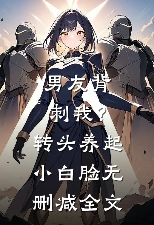 男友背刺我？转头养起小白脸无删减全文