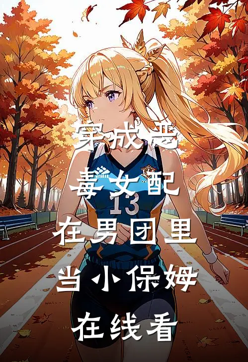 穿成恶毒女配，在男团里当小保姆在线看