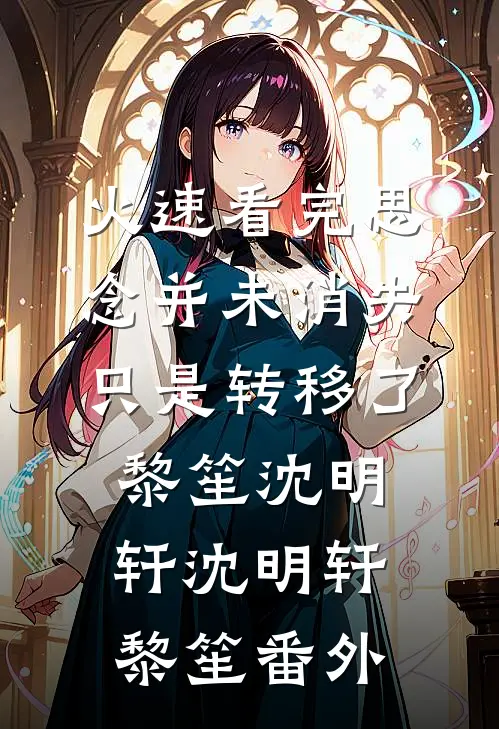 火速看完思念并未消失，只是转移了:黎笙沈明轩沈明轩黎笙 番外