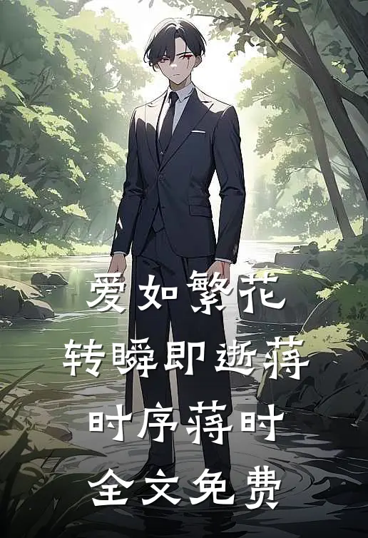 爱如繁花，转瞬即逝蒋时序蒋时全文免费