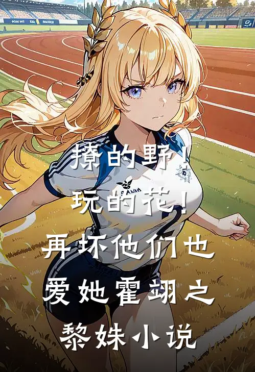 撩的野！玩的花！再坏他们也爱她霍翊之黎姝小说