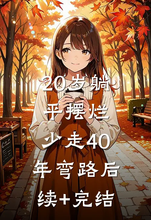20岁躺平摆烂，少走40年弯路后续+完结