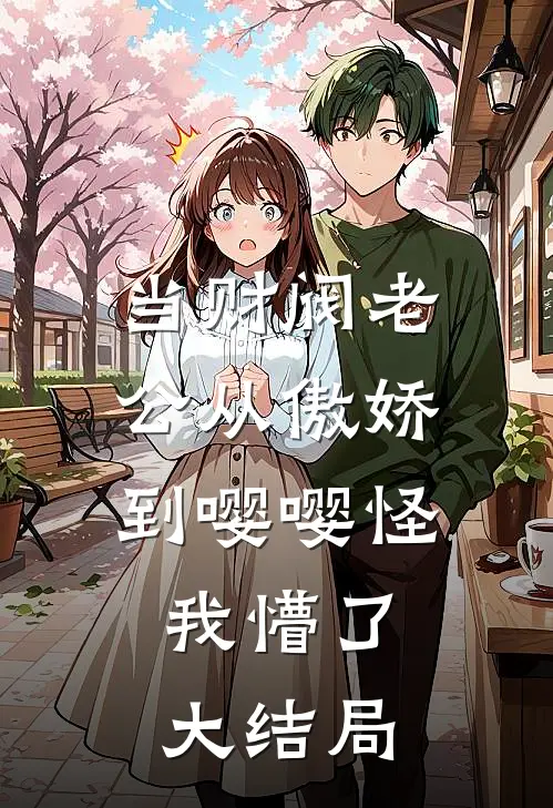 当财阀老公从傲娇到嘤嘤怪，我懵了大结局