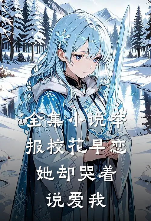 全集小说举报校花早恋，她却哭着说爱我