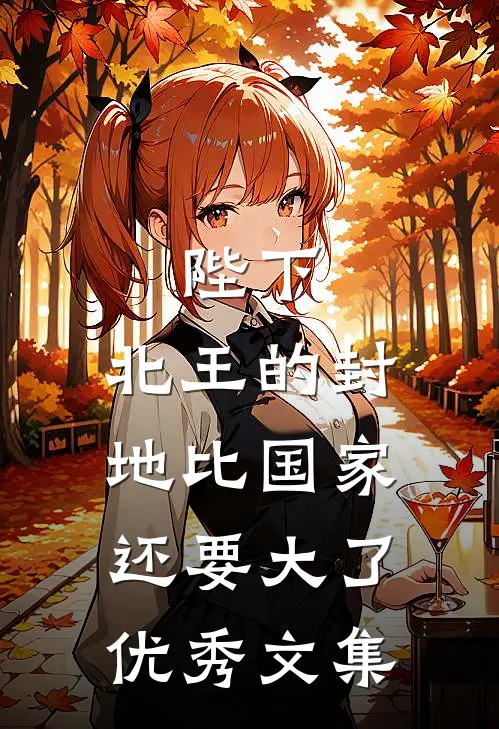 陛下，北王的封地比国家还要大了优秀文集
