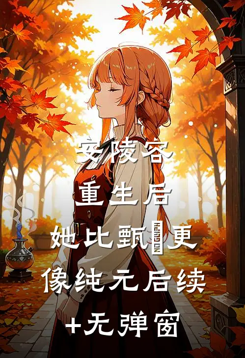 安陵容重生后：她比甄嬛更像纯元后续+无弹窗