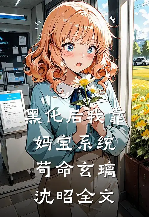 黑化后我靠妈宝系统苟命玄璃沈昭全文